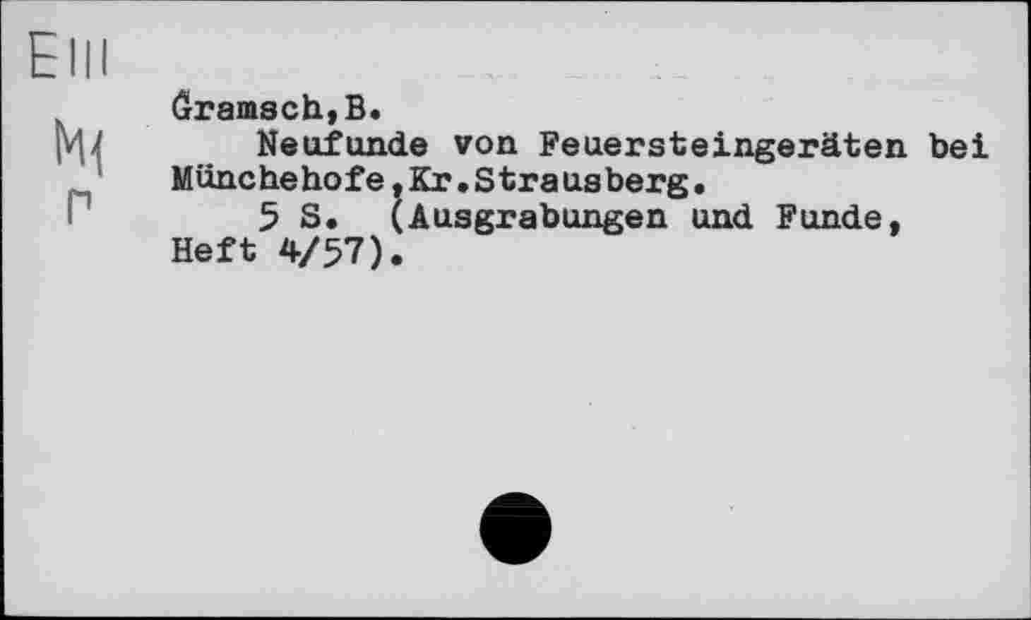 ﻿ôramsch,B.
Neufunde von Feuersteingeräten bei Münc he ho f e, Kr. S t r a usberg•
5 S. (Ausgrabungen und Funde, Heft 4/57).